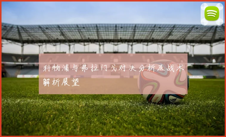 利物浦与弗拉门戈对决分析及战术解析展望